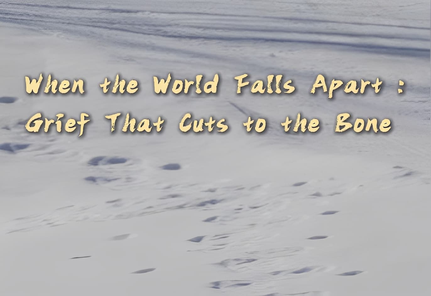 When the World Falls Apart: Grief That Cuts to the Bone When the World Falls Apart: Grief That Cuts to the Bone